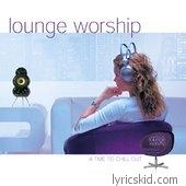 Lounge Worship Lyrics